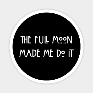 The Full Moon Made Me Do It Funny Witch Spirituality Fortune Meditation Astrology Magnet